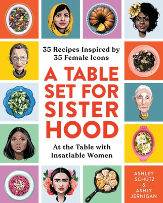 A Table Set for Sisterhood: 35 Recipes Inspired by 35 Female Icons by Sch&#252;tz, Ashley