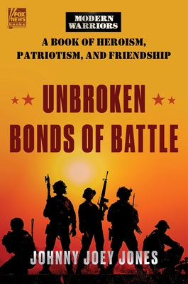 Unbroken Bonds of Battle: A Modern Warriors Book of Heroism, Patriotism, and Friendship by Jones, Johnny Joey