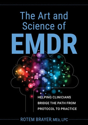 The Art and Science of Emdr: Helping Clinicians Bridge the Path from Protocol to Practice by Brayer, Rotem