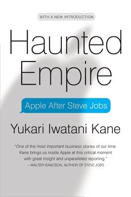 Haunted Empire: Apple After Steve Jobs by Kane, Yukari Iwatani