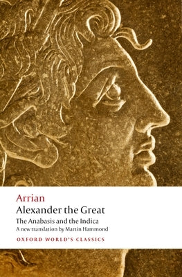 Alexander the Great: The Anabasis and the Indica by Hammond, Martin