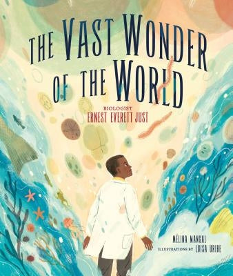 The Vast Wonder of the World: Biologist Ernest Everett Just by Mangal, M&#233;lina