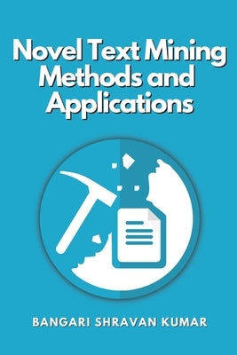 Novel Text Mining Methods and Applications by Kumar, Bangari Shravan