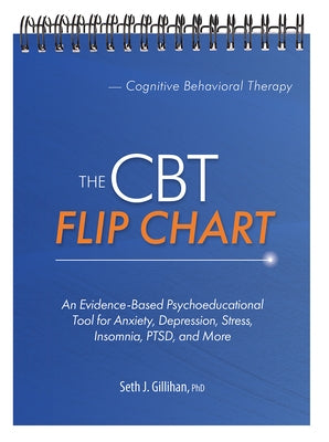 The CBT Flip Chart: Evidence-Based Treatment for Anxiety, Depression, Insomnia, Stress, Ptsd and More by Gillihan, Seth