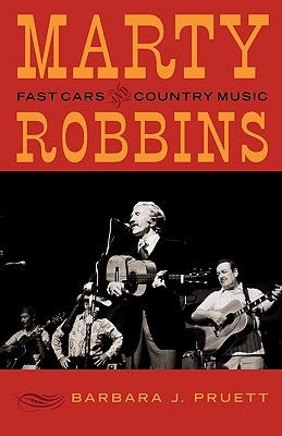 Marty Robbins: Fast Cars and Country Music by Pruett, Barbara J.