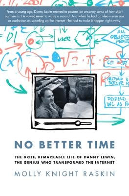 No Better Time: The Brief, Remarkable Life of Danny Lewin, the Genius Who Transformed the Internet by Raskin, Molly Knight