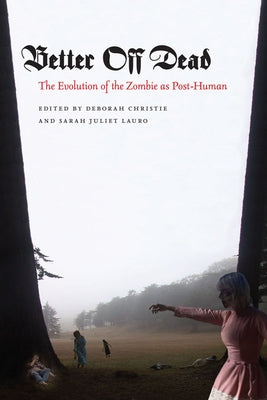 Better Off Dead: The Evolution of the Zombie as Post-Human by Christie, Deborah