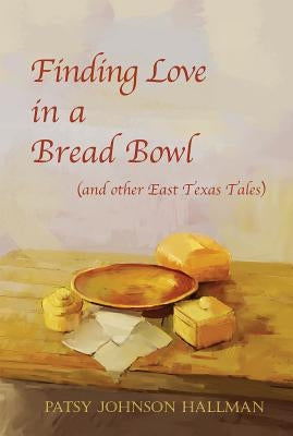 Finding Love in a Bread Bowl: Texas Legends and Lore by Hallman, Patsy