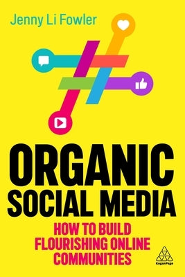 Organic Social Media: How to Build Flourishing Online Communities by Fowler, Jenny Li