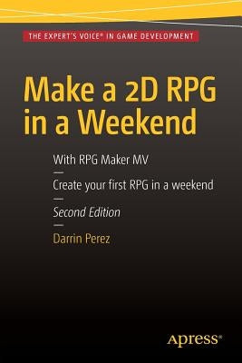 Make a 2D RPG in a Weekend: Second Edition: With RPG Maker Mv by Perez, Darrin