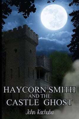 Haycorn Smith and the Castle Ghost by Kachuba, John