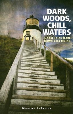 Dark Woods, Chill Waters: Ghost Tales from Down East Maine by Librizzi, Marcus