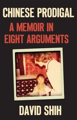 Chinese Prodigal: A Memoir in Eight Arguments by Shih, David