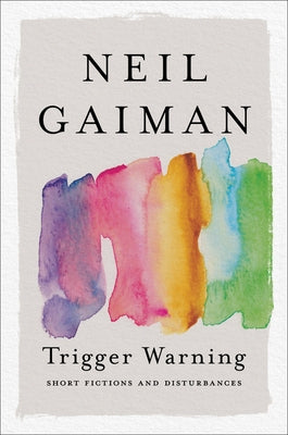 Trigger Warning: Short Fictions and Disturbances by Gaiman, Neil