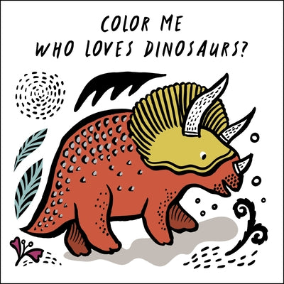 Color Me: Who Loves Dinosaurs?: Watch Me Change Color in Water by Sajnani, Surya