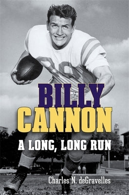 Billy Cannon: A Long, Long Run by Degravelles, Charles N.