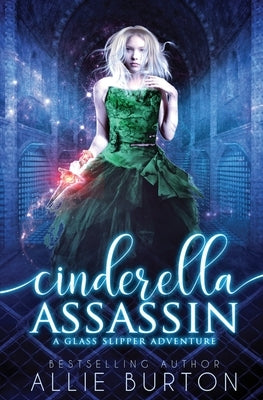 Cinderella Assassin: A Glass Slipper Adventure Book 1 by Burton, Allie