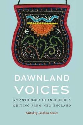 Dawnland Voices: An Anthology of Indigenous Writing from New England by Senier, Siobhan