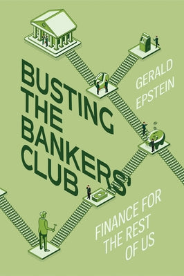 Busting the Bankers' Club: Finance for the Rest of Us by Epstein, Gerald