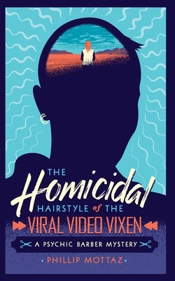 The Homicidal Hairstyle of the Viral Video Vixen (Book #2): A Psychic Barber Mystery by Mottaz, Phillip