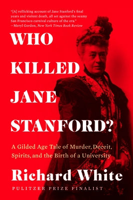 Who Killed Jane Stanford?: A Gilded Age Tale of Murder, Deceit, Spirits and the Birth of a University by White, Richard