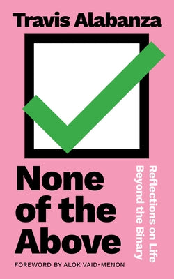 None of the Above: Reflections on Life Beyond the Binary by Alabanza, Travis