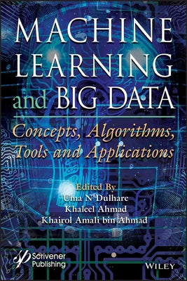 Machine Learning and Big Data: Concepts, Algorithms, Tools and Applications by Dulhare, Uma N.