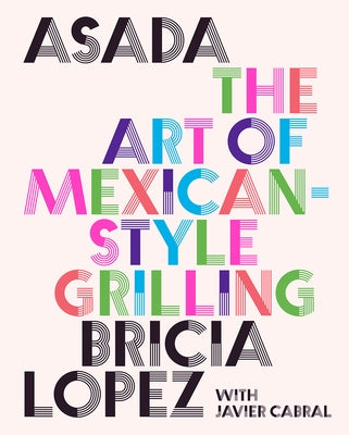 Asada: The Art of Mexican-Style Grilling by Lopez, Bricia