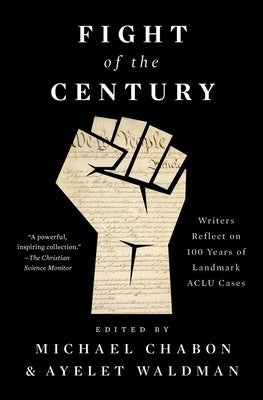 Fight of the Century: Writers Reflect on 100 Years of Landmark ACLU Cases by Chabon, Michael