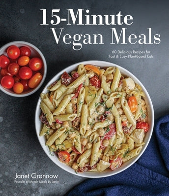 15-Minute Vegan Meals: 60 Delicious Recipes for Fast & Easy Plant-Based Eats by Gronnow, Janet