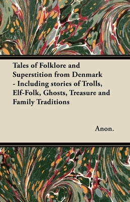 Tales of Folklore and Superstition from Denmark - Including stories of Trolls, Elf-Folk, Ghosts, Treasure and Family Traditions;Including stories of T by Thorpe, Benjamin