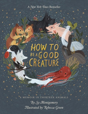 How to Be a Good Creature: A Memoir in Thirteen Animals by Montgomery, Sy