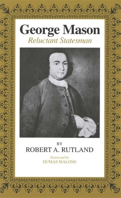 George Mason: Reluctant Statesman by Rutland, Robert A.