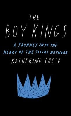 Boy Kings: A Journey Into the Heart of the Social Network by Losse, Katherine