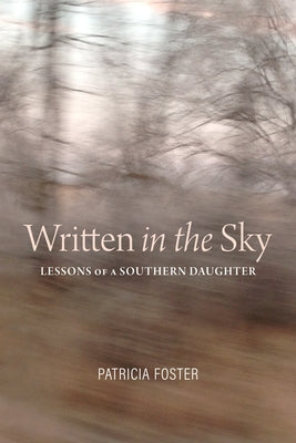 Written in the Sky: Lessons of a Southern Daughter by Foster, Patricia