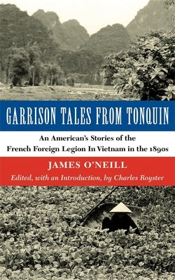 Garrison Tales from Tonquin: An American's Stories of the French Foreign Legion in Vietnam in the 1890s by O'Neill, James