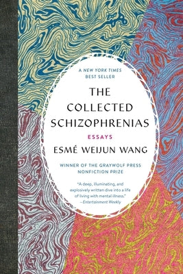 The Collected Schizophrenias: Essays by Wang, Esm&#233; Weijun