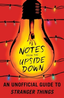 Notes from the Upside Down: An Unofficial Guide to Stranger Things by Adams, Guy