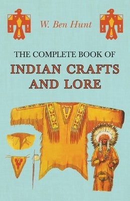 The Complete Book of Indian Crafts and Lore by Hunt, W. Ben