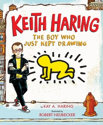 Keith Haring: The Boy Who Just Kept Drawing by Haring, Kay