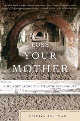 Lose Your Mother: A Journey Along the Atlantic Slave Route by Hartman, Saidiya