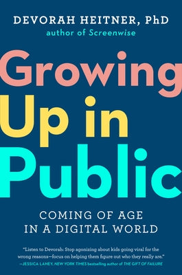 Growing Up in Public: Coming of Age in a Digital World by Heitner, Devorah