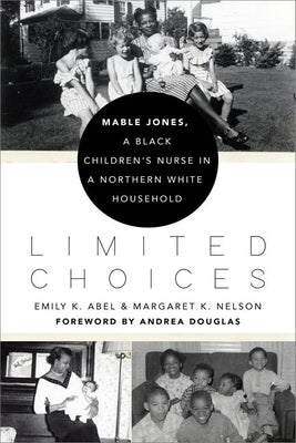 Limited Choices: Mable Jones, a Black Children's Nurse in a Northern White Household by Abel, Emily K.