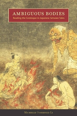 Ambiguous Bodies: Reading the Grotesque in Japanese Setsuwa Tales by Li, Michelle Osterfeld