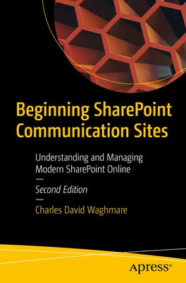 Beginning Sharepoint Communication Sites: Understanding and Managing Modern Sharepoint Online by Waghmare, Charles David