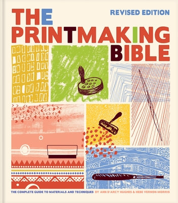 Printmaking Bible, Revised Edition: The Complete Guide to Materials and Techniques by Hughes, Ann D'Arcy