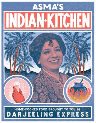 Asma's Indian Kitchen: Home-Cooked Food Brought to You by Darjeeling Express by Khan, Asma