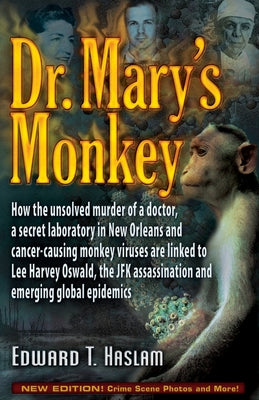 Dr. Mary's Monkey: How the Unsolved Murder of a Doctor, a Secret Laboratory in New Orleans and Cancer-Causing Monkey Viruses Are Linked t by Haslam, Edward T.