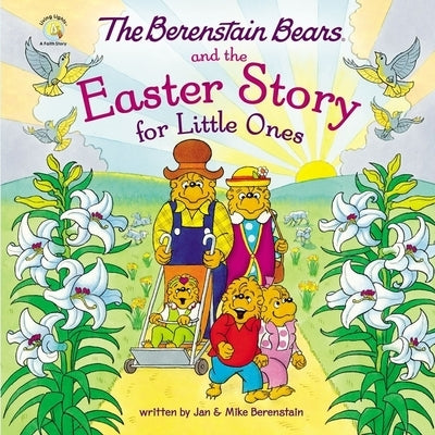 The Berenstain Bears and the Easter Story for Little Ones: An Easter and Springtime Book for Kids by Berenstain, Mike