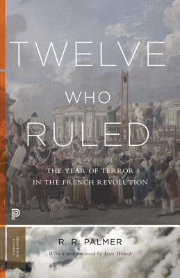 Twelve Who Ruled: The Year of Terror in the French Revolution by Palmer, R. R.